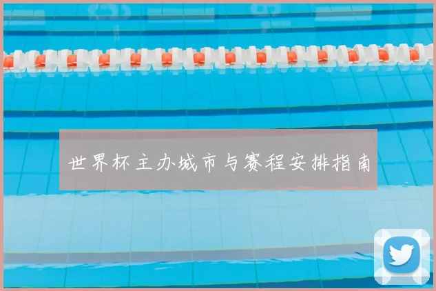 世界杯主办城市与赛程安排指南
