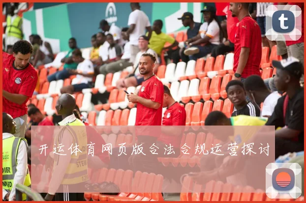 开运体育网页版合法合规运营探讨