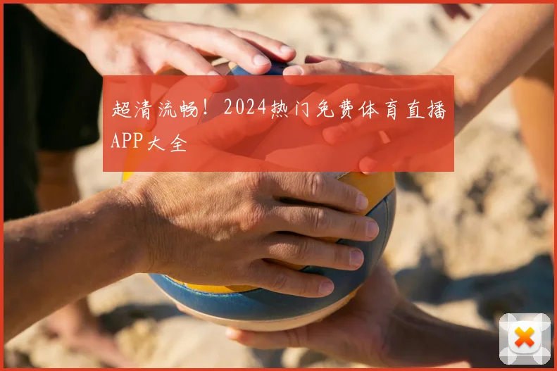 超清流畅！2024热门免费体育直播APP大全