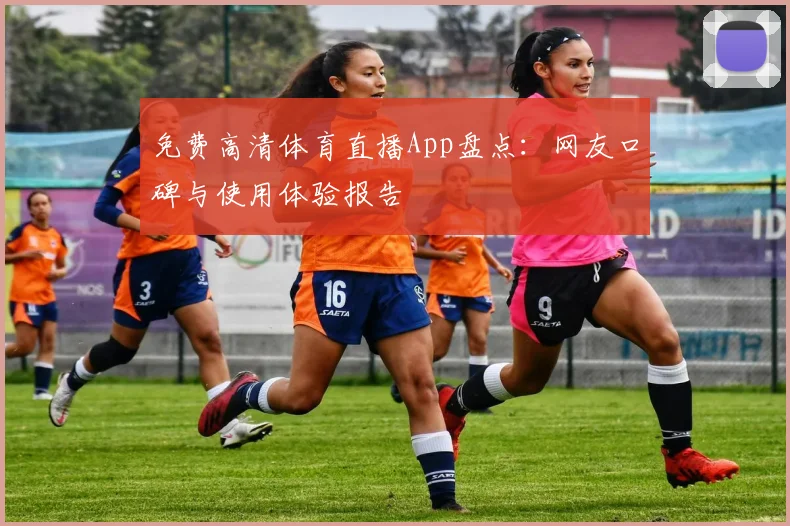 免费高清体育直播App盘点：网友口碑与使用体验报告