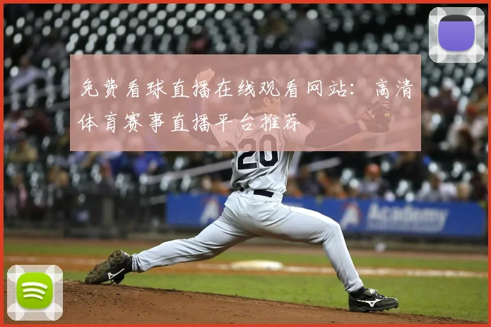 免费看球直播在线观看网站：高清体育赛事直播平台推荐